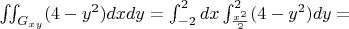 $ \iint_{G_{xy}} (4-y^2) dx dy = \int_{-2}^{2} dx \int_{\frac{x^2}{2}}^{2} (4-y^2) dy =$