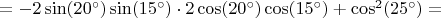 $=-2\sin(20^\circ)\sin(15^\circ)\cdot 2\cos(20^\circ)\cos(15^\circ)+\cos^2(25^\circ)=$