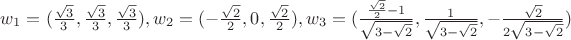 $w_1=(\frac{\sqrt{3}}{3}, \frac{\sqrt{3}}{3}, \frac{\sqrt{3}}{3}), w_2=(-\frac{\sqrt{2}}{2}, 0, \frac{\sqrt{2}}{2}), w_3 = (\frac{\frac{\sqrt{2}}{2}-1}{\sqrt{3-\sqrt{2}}}, \frac{1}{\sqrt{3-\sqrt{2}}}, -\frac{\sqrt{2}}{2\sqrt{3-\sqrt{2}}})$