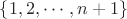 $\left\lbrace1,2,\cdots,n+1\right\rbrace$