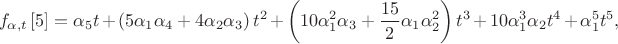 $${{f}_{\alpha ,t}}\left[ 5 \right]={{\alpha }_{5}}t+\left( 5{{\alpha }_{1}}{{\alpha }_{4}}+4{{\alpha }_{2}}{{\alpha }_{3}} \right){{t}^{2}}+\left( 10\alpha _{1}^{2}{{\alpha }_{3}}+\frac{15}{2}{{\alpha }_{1}}\alpha _{2}^{2} \right){{t}^{3}}+10\alpha _{1}^{3}{{\alpha }_{2}}{{t}^{4}}+\alpha _{1}^{5}{{t}^{5}},$$