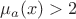 $\mu_{a}(x)>2$