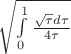 $\sqrt{ \int\limits_{0}^{1} \frac{\sqrt{ \tau }d \tau}{4 \tau}}$
