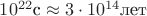 $10^{22}\text{с}\approx 3\cdot10^{14}\text{лет}$