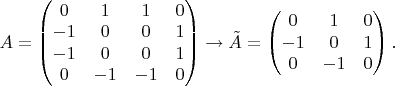 $A = \begin{pmatrix}
 0  &1  &1  &0 \\
 -1  &0  &0  &1 \\
 -1  &0  &0  &1 \\
 0  &-1  &-1  &0
\end{pmatrix} \to
\tilde{A} = \begin{pmatrix}
 0  &1  &0 \\
 -1  &0  &1 \\
 0  &-1  &0
\end{pmatrix}.$ 
$