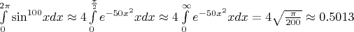 $\[\int\limits_0^{2\pi } {{{\sin }^{100}}xdx}  \approx 4\int\limits_0^{\frac{\pi }{2}} {{e^{ - 50{x^2}}}xdx}  \approx 4\int\limits_0^\infty  {{e^{ - 50{x^2}}}xdx}  = 4\sqrt {\frac{\pi }{{200}}}  \approx 0.5013\]$