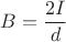 $B=\dfrac{2I}{d}$
