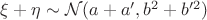 $\xi+\eta\sim\mathcal{N}(a+a',b^2+b'^2)$