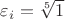 $\varepsilon_i=\sqrt[5]{1}$