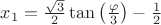 $x_1=\frac{\sqrt{3}}{2}\tan \left(\frac{\varphi }{3} \right)-\frac{1}{2}$