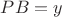 $ PB = y $