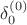 $\delta_0^{(0)}$