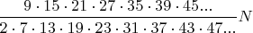 $ \dfrac  { 9\cdot 15\cdot 21\cdot 27\cdot 35\cdot 39\cdot 45...}{2\cdot 7\cdot 13\cdot 19\cdot 23\cdot 31\cdot 37\cdot 43\cdot 47...}N $