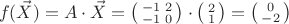 $$f(\vec{X}) = A \cdot  \vec{X} = \bigl(\begin{smallmatrix} -1 & 2\\  -1 & 0 \end{smallmatrix}\bigr) \cdot  \bigl(\begin{smallmatrix} 2 \\ 1 \end{smallmatrix}\bigr)  =  \bigl(\begin{smallmatrix} 0 \\ -2 \end{smallmatrix}\bigr) $$