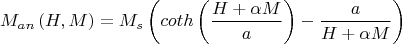 $$\[{M_{an}}\left( {H,M} \right) = {M_s}\left( {coth\left( {\frac{{H + \alpha M}}{a}} \right) - \frac{a}{{H + \alpha M}}} \right)\]$$