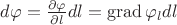 $d\varphi = \frac {\partial \varphi} {\partial l}dl = \operatorname{grad}\varphi_l dl$
