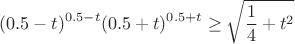 $$(0.5-t)^{0.5-t}(0.5+t)^{0.5+t} \ge \sqrt{\frac{1}{4}+t^2} $$ $$(0.5-t)^{0.5-t}(0.5+t)^{0.5+t} \ge \sqrt{\frac{1}{4}+t^2} $$