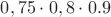 $0,75 \cdot 0,8 \cdot 0.9$