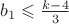 $b_1\leqslant \frac{k-4}{3}$ $b_1\leqslant \frac{k-4}{3}$