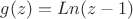 $g(z) = Ln{(z-1)}$