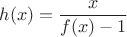$$h(x)=\frac{x}{f(x)-1}$$