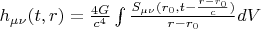 $h_{\mu\nu}(t,r)=\frac{4G}{c^4}\int\frac{S_{\mu\nu}(r_0, t-\frac{r-r_0}{c})}{r-r_0}dV$