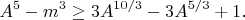 $$
A^5-m^3 \ge 3A^{10/3}-3A^{5/3}+1.
$$