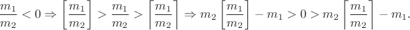 $$\frac{m_1}{m_2}<0\Rightarrow\left[\frac{m_1}{m_2}\right]>\frac{m_1}{m_2}>\left\lceil\frac{m_1}{m_2}\right\rceil\Rightarrow m_2\left[\frac{m_1}{m_2}\right]-m_1>0>m_2\left\lceil\frac{m_1}{m_2}\right\rceil-m_1.$$