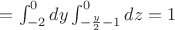 $=\int_{-2}^{0}dy\int_{-\frac y 2-1}^{0}dz=1$