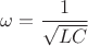 $\omega=\dfrac 1 {\sqrt {LC}}$