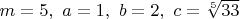 $m=5,~a=1,~b=2,~c=\sqrt[5]{33}$