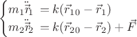 $$\begin{cases}m_{1}\ddot{\vec{r\!}}_{1}\,=k (\vec{r}_{10}-\vec{r}_{1}) \\ m_{2}\ddot{\vec{r\!}}_{2}\,=k (\vec{r}_{20}-\vec{r}_{2})+\vec{F} \\\end{cases}$$