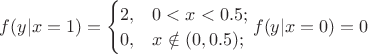 $f(y|x=1)=\begin{cases}
2,&если 0<x<0.5;\\
0,&если x\notin(0,0.5);\\
\end{cases} f(y|x=0)=0 $