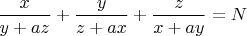 $\dfrac{x}{y+az}+\dfrac{y}{z+ax}+\dfrac{z}{x+ay}=N$