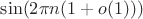 $\sin (2\pi n (1 + o(1)))$