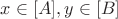 $x \in [A], y \in [B]$