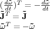 $\[\begin{array}{l}
{(\frac{{d{\bf{\tilde \omega }}}}{{dt}})^T} =  - \frac{{d{\bf{\tilde \omega }}}}{{dt}}\\
{{{\bf{\tilde J}}}^T} = {\bf{\tilde J}}\\
{{{\bf{\tilde \omega }}}^T} =  - {\bf{\tilde \omega }}
\end{array}\]$