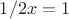 $1/2x=1$