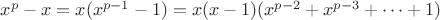 $x^p-x=x(x^{p-1}-1)=x(x-1)(x^{p-2}+x^{p-3}+\cdots+1)$