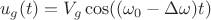 $$u_g(t)=V_g\cos((\omega_0-\Delta\omega)t)$$