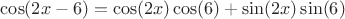$\cos(2x-6)=\cos(2x)\cos(6)+\sin(2x)\sin(6)$