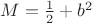 $M=\frac{1}{2} + b^2$ $M=\frac{1}{2} + b^2$