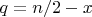 $q = n/2 - x$