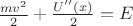 $\frac{mv^2}{2}+\frac{U''(x)}{2}=E$ $\frac{mv^2}{2}+\frac{U''(x)}{2}=E$
