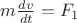 $m\frac {dv} {dt}=F_{1}$