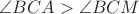 $\angle BCA > \angle BCM$