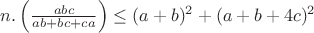 \dispalsytyle $n.\left(\frac{abc}{ab+bc+ca}\right)\leq (a+b)^2+(a+b+4c)^2$