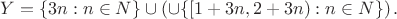 $Y=\{3n:n\in N\}\cup \left(\cup\{\left[1+3n,2+3n\right):n\in N\}\right).$ $Y=\{3n:n\in N\}\cup \left(\cup\{\left[1+3n,2+3n\right):n\in N\}\right).$