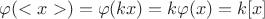 $\varphi(<x>)=\varphi(kx)=k\varphi(x)=k[x]$