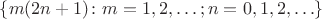 $\{m(2n+1)\colon m=1,2,\ldots; n= 0,1,2,\ldots\}$